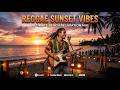 Reggae Sunset Vibes 🌅 Best Chill Reggae Music 2026