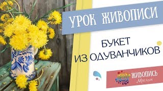 Урок живописи "Букет из одуванчиков". Георгий Харченко Урок живописи "Букет из одуванчиков". Георгий Харченко