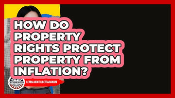 How Do Property Rights Protect Property From Inflation? - Learn About Libertarianism