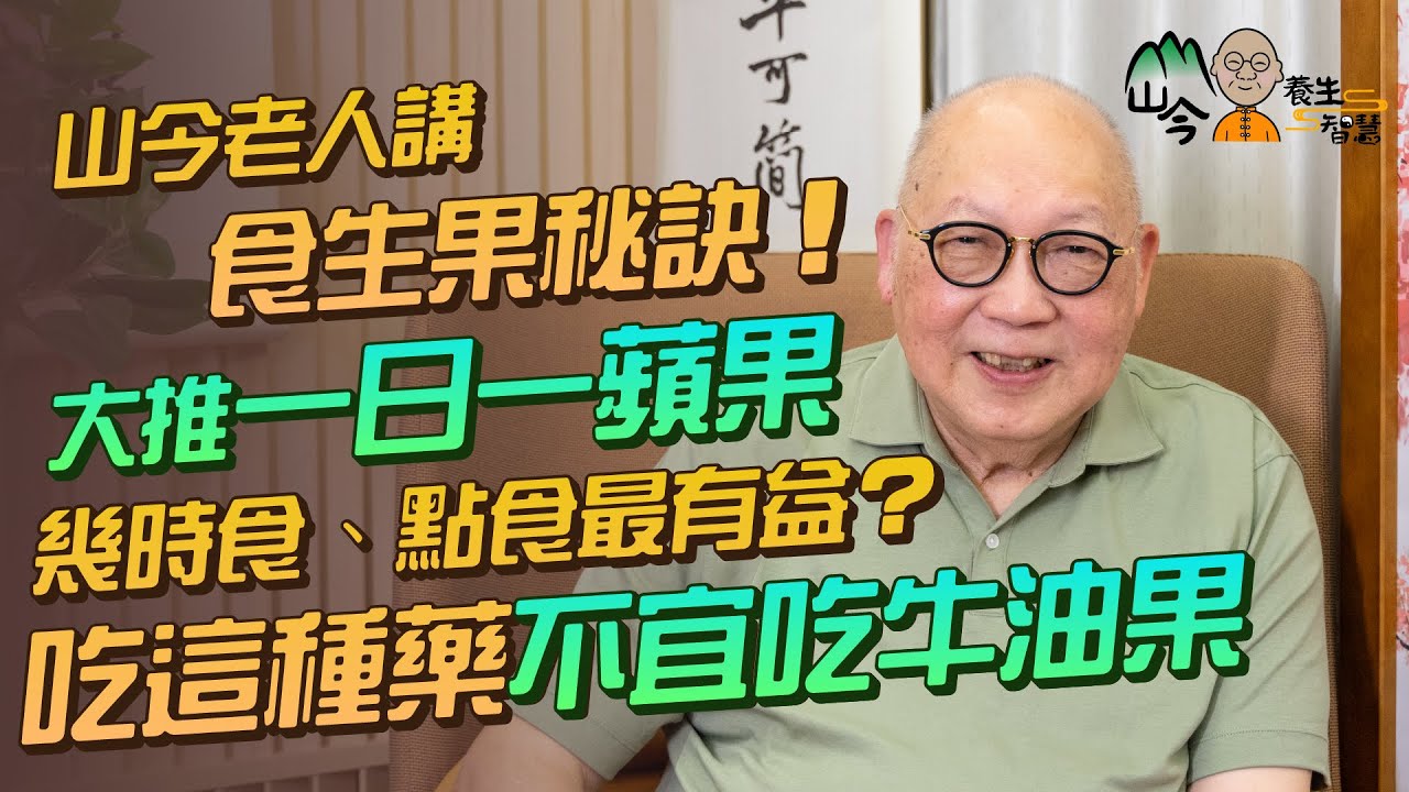 易經名家山今老人講「食生果」秘訣！「一日一蘋果醫生遠離我」係真？水果在一個時段狀態吃最吸收最有益！蘋果要連皮食？吃這種藥不宜吃牛油果 | 山今養生智慧 | 健康好人生