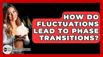 How Do Fluctuations Lead To Phase Transitions? - Physics Frontier