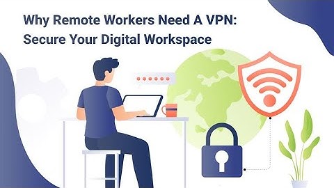 Why Remote Workers Need a VPN
