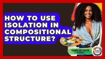 How To Use Isolation In Compositional Structure? - Drawing and Painting Academy