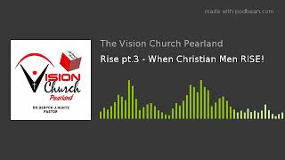 Rise pt.3 - When Christian Men RISE!