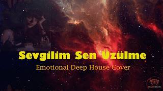 Sevgilim Sen Üzülme Emotional Deep House Cover