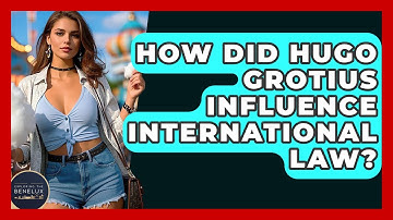 How Did Hugo Grotius Influence International Law? - Exploring The Benelux