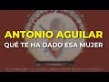 Antonio Aguilar Qué Te Ha Dado Esa Mujer Audio Oficial mp3