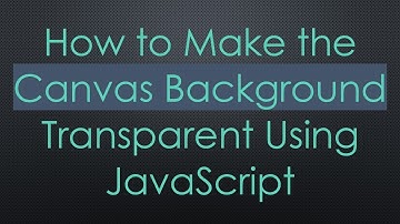 How to Make the Canvas Background Transparent Using JavaScript
