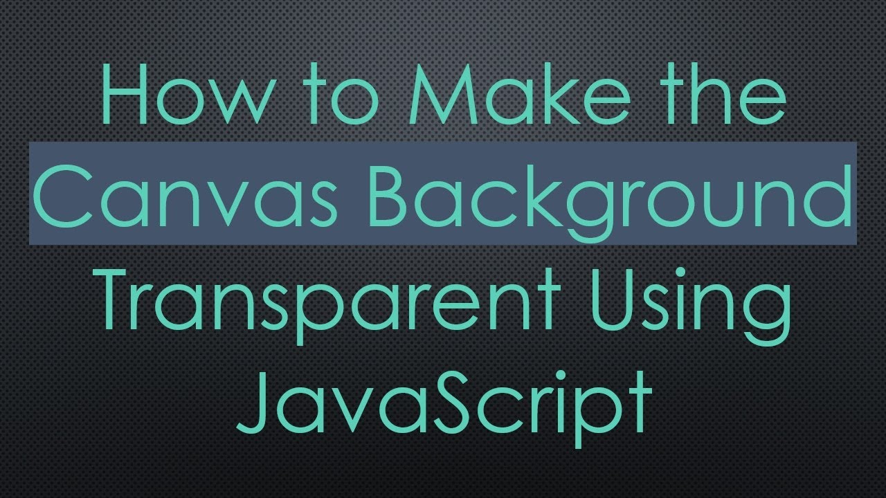 How to Make the Canvas Background Transparent Using JavaScript - YouTube