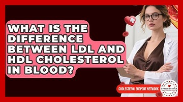 What Is the Difference Between LDL and HDL Cholesterol in Blood? - Cholesterol Support Network