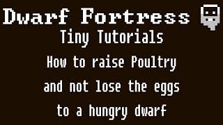 Dwarf Fortress Tiny Tutorials: How to raise poultry and not lose the eggs to a hungry dwarf