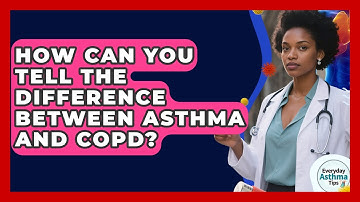 How Can You Tell The Difference Between Asthma And COPD? - Everyday Asthma Tips