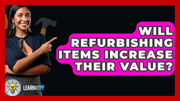 Will Refurbishing Items Increase Their Value? - LearnToDIY360.com