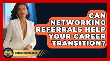 Can Networking Referrals Help Your Career Transition? - College Dropout Millionaire