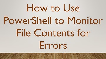 How to Use PowerShell to Monitor File Contents for Errors