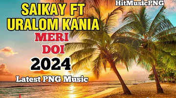 SAIKAY FT URALOM KANIA - MERI DOII || LATEST PNG MUSIC 2024