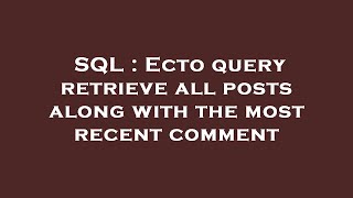 SQL : Ecto query retrieve all posts along with the most recent comment