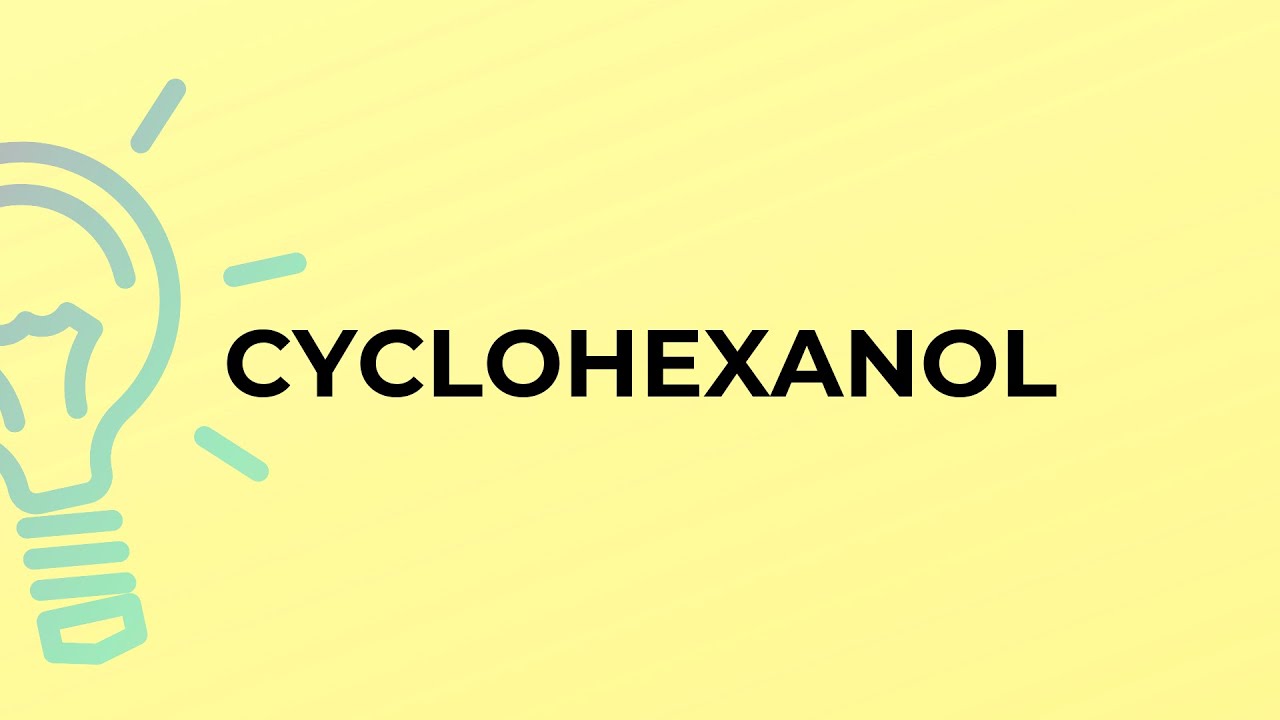 What is the meaning of the word CYCLOHEXANOL?