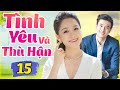 Phim Việt Nam Hay Nhất 2022 | TÌNH YÊU VÀ THÙ HẬN - TẬP 15 | Phim Bộ Tình Cảm Việt Nam Mới Nhất