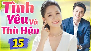 Phim Việt Nam Hay Nhất 2022 | TÌNH YÊU VÀ THÙ HẬN - TẬP 15 | Phim Bộ Tình Cảm Việt Nam Mới Nhất