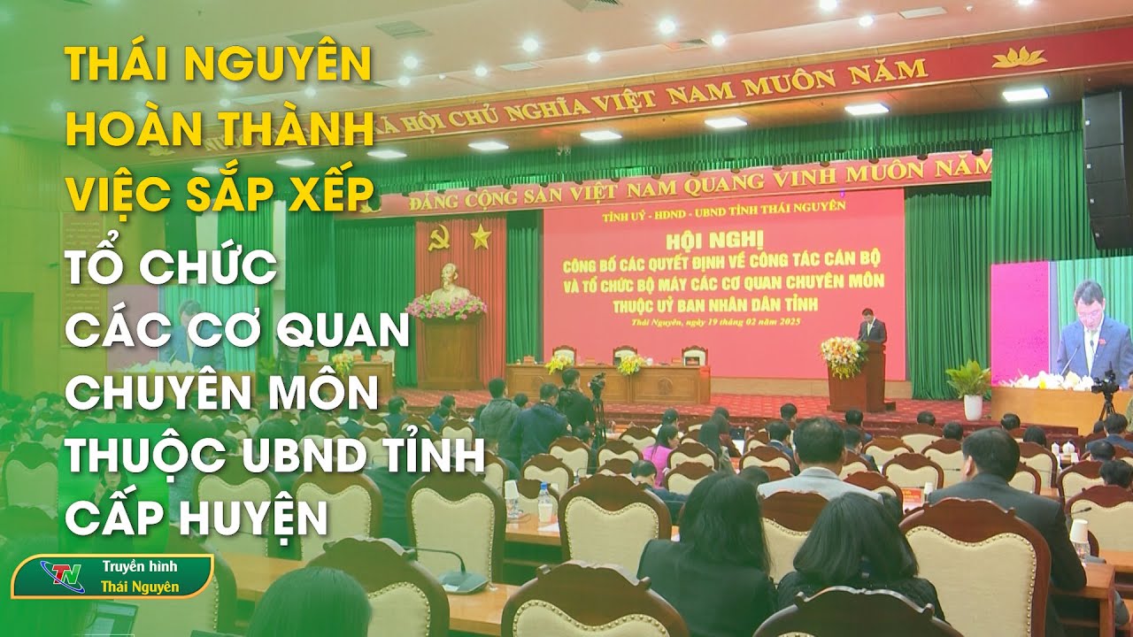 Thái Nguyên hoàn thành việc sắp xếp tổ chức các cơ quan chuyên môn thuộc UBND tỉnh, cấp huyện