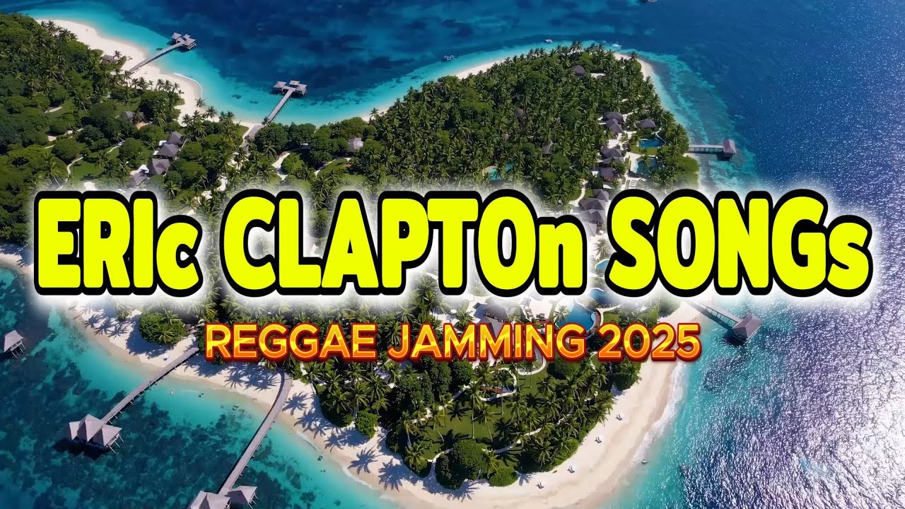 🎶 REGGAE JAMMING SESSION 2025 - Eric Clapton Songs Playlist | CHILL REGGAE COVER