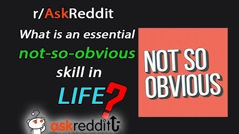 What is an essential, not-so-obvious skill in life? (r/AskReddit)