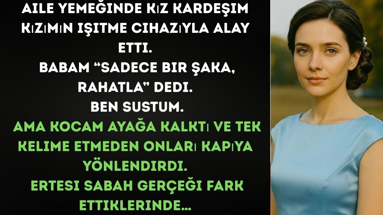 Aile yemeğinde ablam kızımın işitme cihazıyla alay etti.Babam, “Şaka sadece…” dedi.