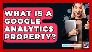 What Is A Google Analytics Property? - SearchEnginesHub.com