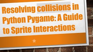 Resolving collisions in Python Pygame: A Guide to Sprite Interactions
