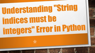 Understanding "String indices must be integers" Error in Python