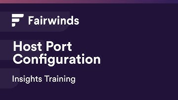 Fairwinds Insights Training: Host Port (Kubernetes Configurations)