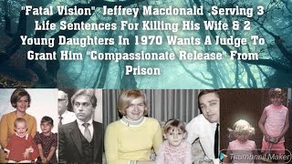 "Fatal Vision " Convicted Killer Jeffrey MacDonald Ask Judge For Compassionate Release From Prison