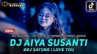 DJ SOUND TIKTOK ‼️ DJ AIYA SUSANTI ‼️ DJ SAYUNK I LOVE YOU ‼️ FDJ NADA ATIKAH