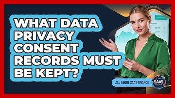 What Data Privacy Consent Records Must Be Kept?