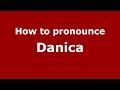 How to pronounce Danica (American English/US)  - PronounceNames.com