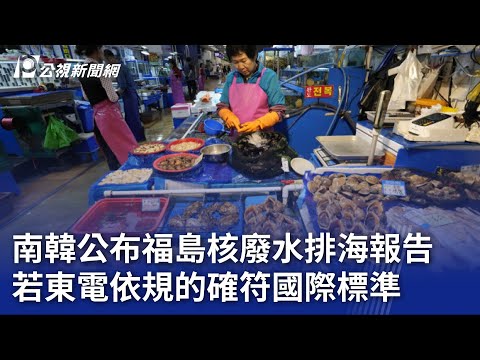 南韓公布福島核廢水排海報告 若東電依規的確符國際標準｜20230707 公視晚間新聞