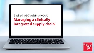 Managing a clinically integrated supply chain | Becker’s ASC Webinar 9/20/21