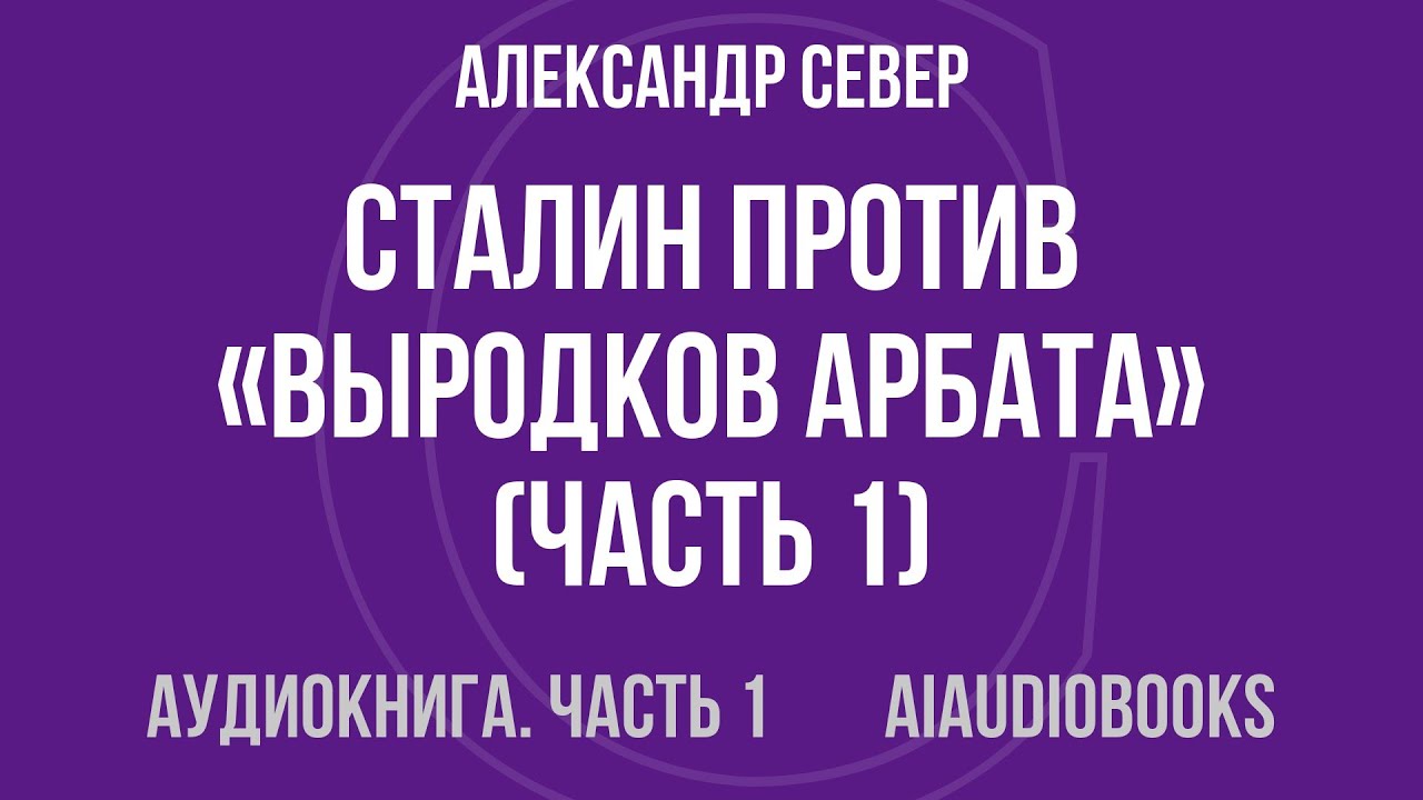 Александр Север - Сталин против «выродков Арбата» — Часть 1 из 2 | Аудиокнига