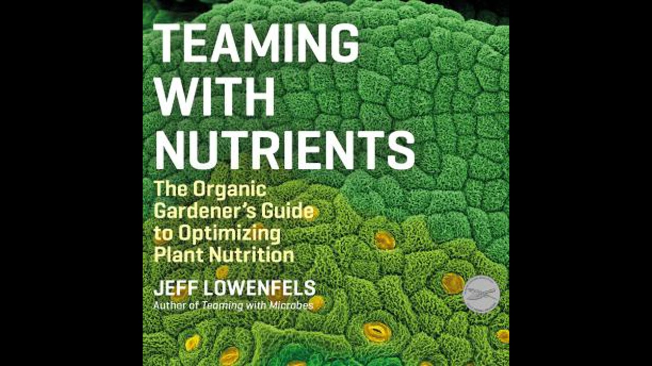 Teaming With Nutrients: The Organic Gardener's Guide to Optimizing Plant Nutrition - Jeff Lowenfels