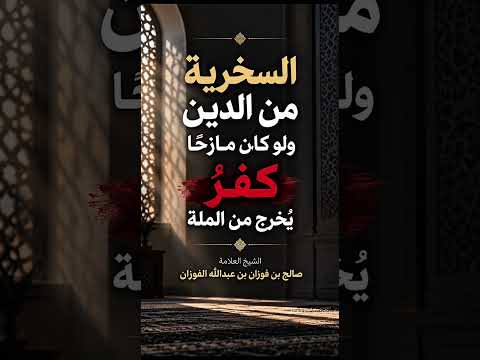السخرية من الدين ولو كان مازحًا كفرٌ يُخرج من الملة . الشيخ العلامة صالح بن فوزان بن عبدالله الفوزان