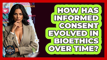 How Has Informed Consent Evolved In Bioethics Over Time? - The Ethical Compass