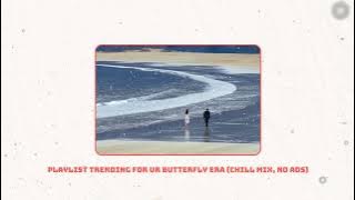 Download lagu Playlist trending for ur butterfly era (chill mix, speed, no ads)