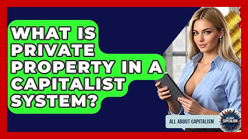 What Is Private Property In A Capitalist System? - All About Capitalism