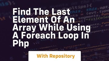 find the last element of an array while using a foreach loop in php