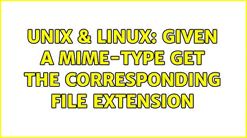 Unix & Linux: Given a mime-type get the corresponding file extension (2 Solutions!!)