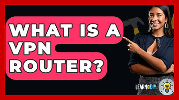 What Is A VPN Router? - LearnToDIY360.com