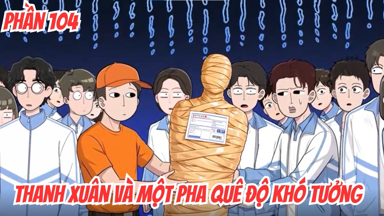 Thanh Xuân Và Một Pha Quê Độ Khó Tưởng | Phần 104 | ( BL) | Motip Truyện Hay