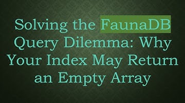 Solving the FaunaDB Query Dilemma: Why Your Index May Return an Empty Array