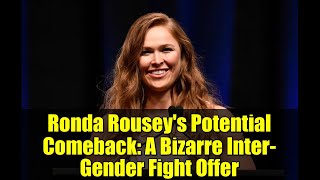 Ronda Rouseys Potential Comeback A Bizarre Inter-Gender Fight Offer